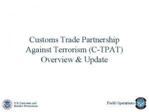 Customs Trade Partnership Against Terrorism CTPAT Overview Update