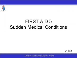 FIRST AID 5 Sudden Medical Conditions 2009 CANADIANCOASTGUARDAUXILIARY