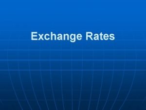 Exchange Rates Exchange Rates When international trade occurs