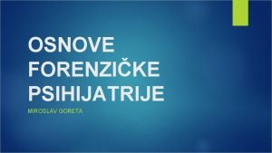 OSNOVE FORENZIKE PSIHIJATRIJE MIROSLAV GORETA DEFINICIJA Forenzika dijagnostika