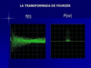 LA TRANSFORMADA DE FOURIER ft Fw Transformada de