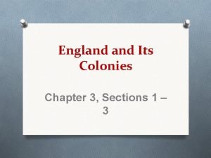 Chapter 3 section 1 england and its colonies