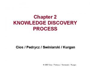 Chapter 2 KNOWLEDGE DISCOVERY PROCESS Cios Pedrycz Swiniarski