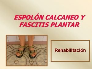 ESPOLN CALCANEO Y FASCITIS PLANTAR Rehabilitacin CONCEPTOS El