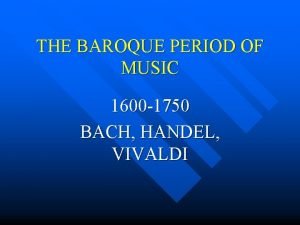 THE BAROQUE PERIOD OF MUSIC 1600 1750 BACH