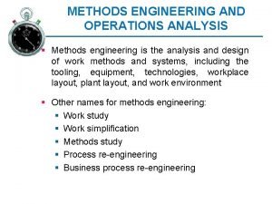 METHODS ENGINEERING AND OPERATIONS ANALYSIS Methods engineering is
