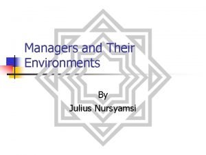 Managers and Their Environments By Julius Nursyamsi Environment