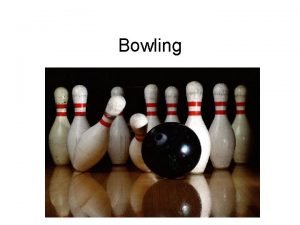 Bowling The History of Bowling Bowling is one