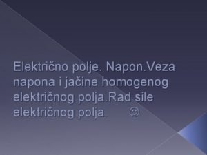 Elektrino polje Napon Veza napona i jaine homogenog