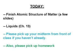 TODAY Finish Atomic Structure of Matter a few
