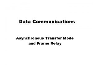 Data Communications Asynchronous Transfer Mode and Frame Relay