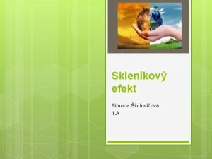 Sklenkov efekt Simona imloviov 1 A Proces ktorho