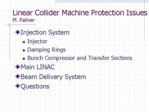 Linear Collider Machine Protection Issues M Palmer Injection