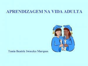 APRENDIZAGEM NA VIDA ADULTA Tania Beatriz Iwaszko Marques