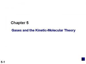Chapter 5 Gases and the KineticMolecular Theory 5