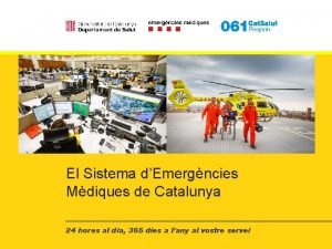 El Sistema dEmergncies Mdiques de Catalunya 24 hores