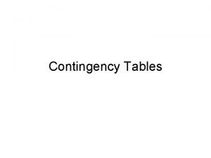 Contingency Tables Contingency tables or crosstabs display data