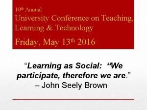 10 th Annual University Conference on Teaching Learning