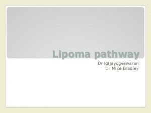 Lipoma pathway Dr Rajayogeswaran Dr Mike Bradley Clinical