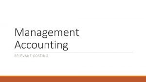 Management Accounting RELEVANT COSTING Readings Relevant costing http