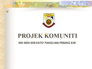 PROJEK KOMUNITI SEK MEN KEB DATO PANGLIMA PERANG