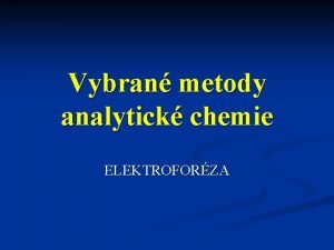 Vybran metody analytick chemie ELEKTROFORZA Princip elektroforetickch separac
