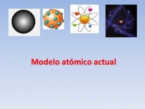 Modelo atmico actual El modelo atmico de Bohr