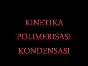 KINETIKA POLIMERISASI KONDENSASI A B A A A