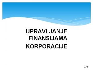 UPRAVLJANJE FINANSIJAMA KORPORACIJE 1 1 UPRAVLJANJE FINANSIJAMA dio