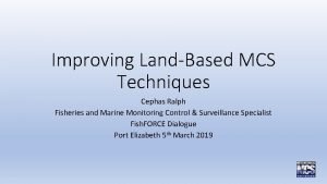 Improving LandBased MCS Techniques Cephas Ralph Fisheries and