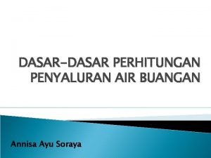 DASARDASAR PERHITUNGAN PENYALURAN AIR BUANGAN Annisa Ayu Soraya