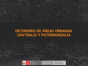 DETERIORO DE REAS URBANAS CENTRALES Y PATRIMONIALES La