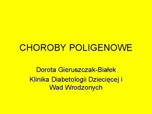 CHOROBY POLIGENOWE Dorota GieruszczakBiaek Klinika Diabetologii Dziecicej i