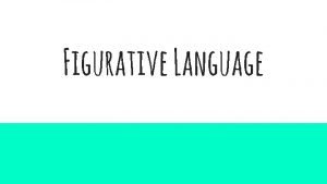 Figurative Language Simile A simile uses the words