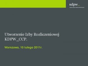 Utworzenie Izby Rozliczeniowej KDPWCCP Warszawa 10 lutego 2011