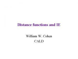 Distance functions and IE William W Cohen CALD