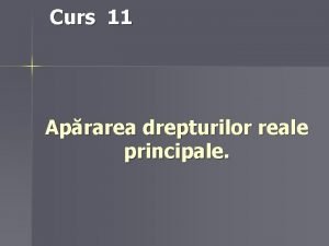 Curs 11 Aprarea drepturilor reale principale Structura cursului