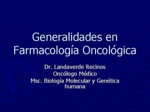 Generalidades en Farmacologa Oncolgica Dr Landaverde Recinos Onclogo