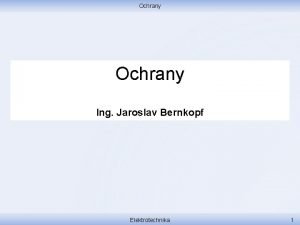 Ochrany Ing Jaroslav Bernkopf Elektrotechnika 1 Ochrany Osnova