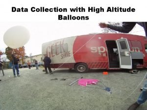 Data Collection with High Altitude Balloons Brian Huang