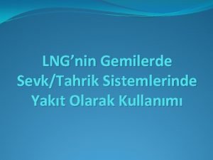 LNGnin Gemilerde SevkTahrik Sistemlerinde Yakt Olarak Kullanm Muhteviyat