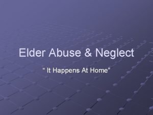 Elder Abuse Neglect It Happens At Home WHAT