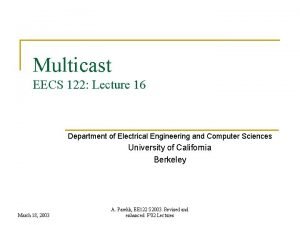 Multicast EECS 122 Lecture 16 Department of Electrical