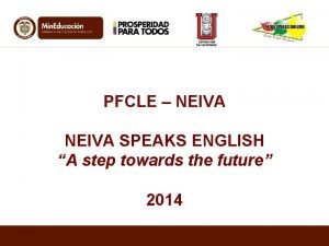 PFCLE NEIVA SPEAKS ENGLISH A step towards the
