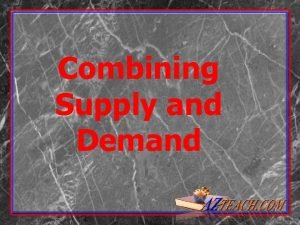 Combining supply and demand Combining supply and demand