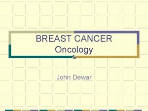 BREAST CANCER Oncology John Dewar Breast Cancer Commonest