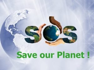 Save our Planet Urgency We are at crisis
