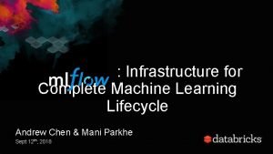 Infrastructure for Complete Machine Learning Lifecycle Andrew Chen