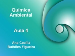 Qumica Ambiental Aula 4 Ana Ceclia Bulhes Figueira