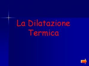 La Dilatazione Termica Argomenti della discussione La dilatazione